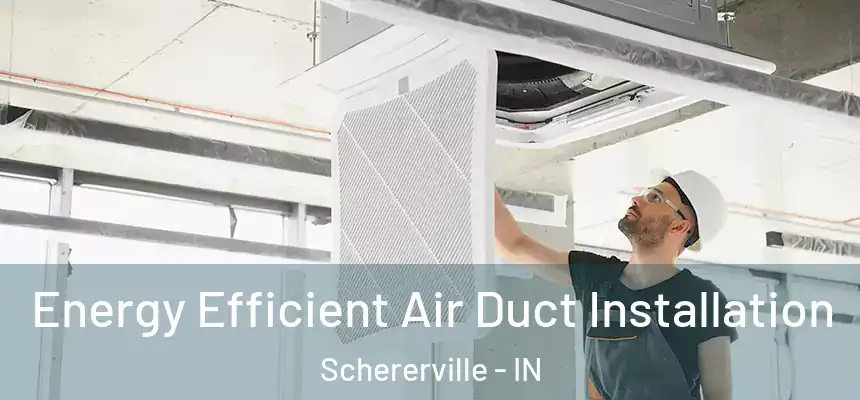  Energy Efficient Air Duct Installation Schererville - IN